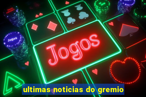 ultimas noticias do gremio